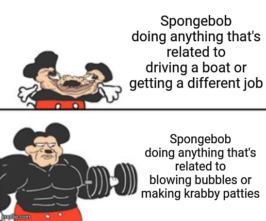 Funi Mokey | Spongebob doing anything that's related to driving a boat or getting a different job; Spongebob doing anything that's related to blowing bubbles or making krabby patties | image tagged in buff mokey | made w/ Imgflip meme maker