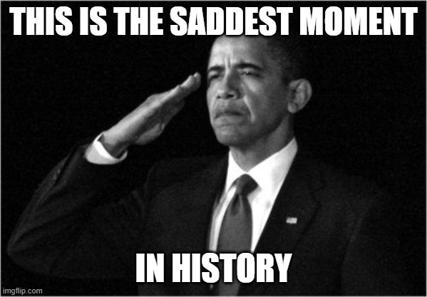 link in comments | THIS IS THE SADDEST MOMENT; IN HISTORY | image tagged in obama-salute,rip soviet union | made w/ Imgflip meme maker