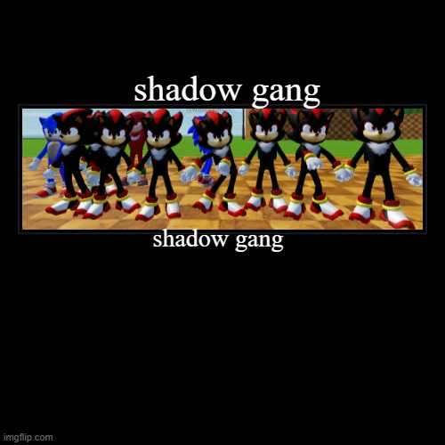 shadow gang | shadow gang | image tagged in funny,demotivationals | made w/ Imgflip demotivational maker