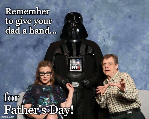 Another awkward family get together. |  Remember to give your dad a hand... for 
Father's Day! | image tagged in star wars,darth vader luke skywalker,fathers day,holidays | made w/ Imgflip meme maker