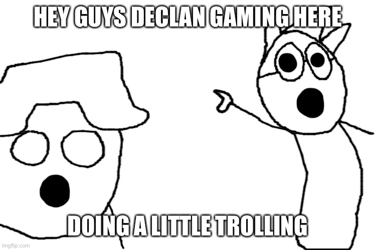 cinna and declan pointing | HEY GUYS DECLAN GAMING HERE; DOING A LITTLE TROLLING | image tagged in cinna and declan pointing | made w/ Imgflip meme maker