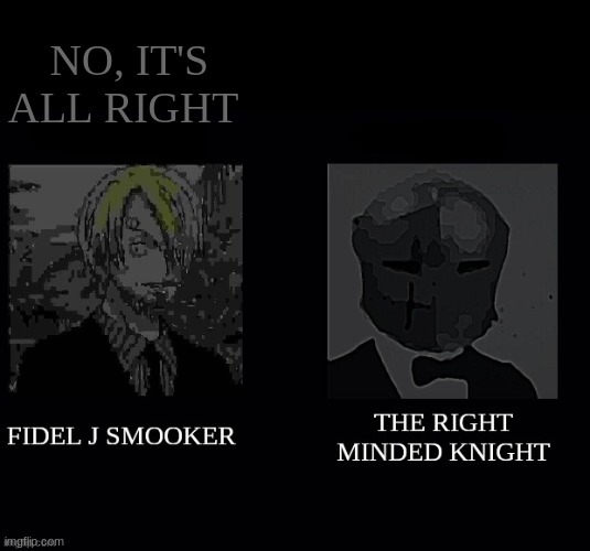 NO, IT'S ALL RIGHT | made w/ Imgflip meme maker