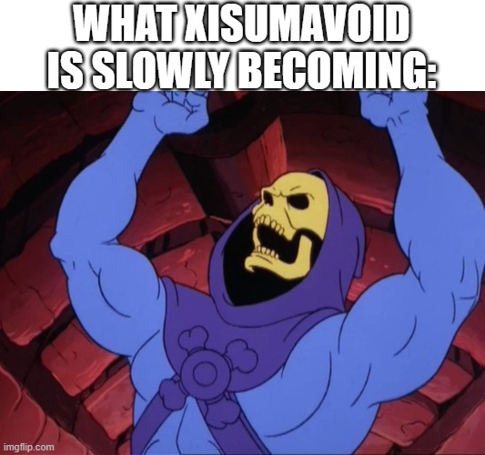 Skeletor | WHAT XISUMAVOID IS SLOWLY BECOMING: | image tagged in skeletor,hermitcraft,meme | made w/ Imgflip meme maker