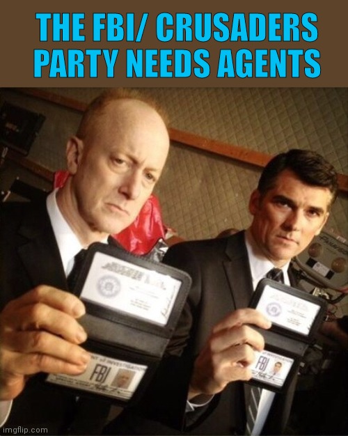 FBI | THE FBI/ CRUSADERS PARTY NEEDS AGENTS | image tagged in fbi | made w/ Imgflip meme maker