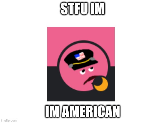Yevich is american and my friend thinks hes Lenin |  STFU IM; IM AMERICAN | image tagged in blank white template | made w/ Imgflip meme maker