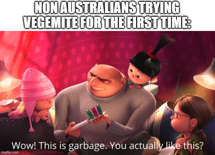 trust me, vegemite on toast is the best | NON AUSTRALIANS TRYING VEGEMITE FOR THE FIRST TIME: | image tagged in wow this is garbage you actually like this,meme,australia | made w/ Imgflip meme maker