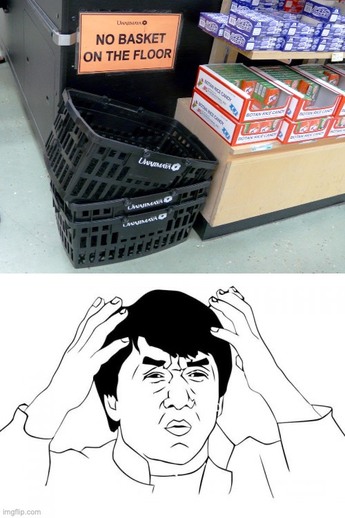 The sign is not needed because how are we going to get punished | image tagged in jackie chan wtf,you had one job,basket,grocery store,absurd | made w/ Imgflip meme maker