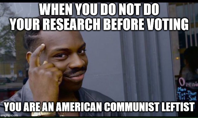 common sense | WHEN YOU DO NOT DO YOUR RESEARCH BEFORE VOTING YOU ARE AN AMERICAN COMMUNIST LEFTIST | image tagged in common sense | made w/ Imgflip meme maker