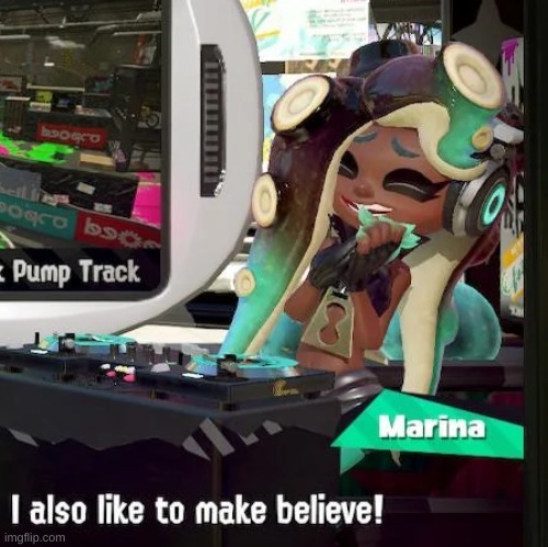 I also like to make believe | image tagged in i also like to make believe | made w/ Imgflip meme maker