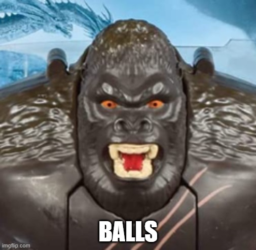 Kong | BALLS | image tagged in balls,king kong | made w/ Imgflip meme maker