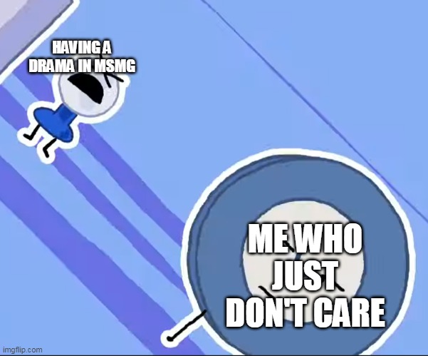 HAVING A DRAMA IN MSMG; ME WHO JUST DON'T CARE | made w/ Imgflip meme maker