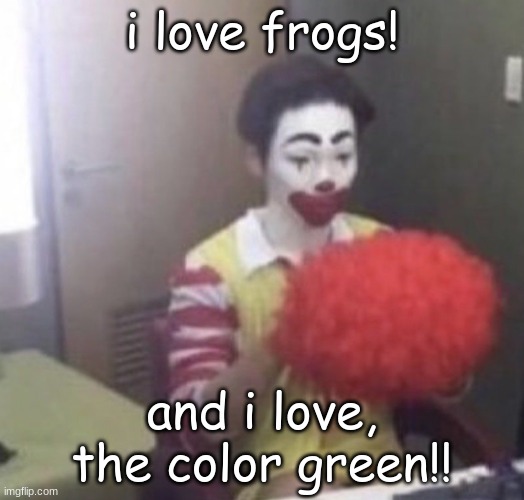 shart | i love frogs! and i love, the color green!! | image tagged in me asf | made w/ Imgflip meme maker