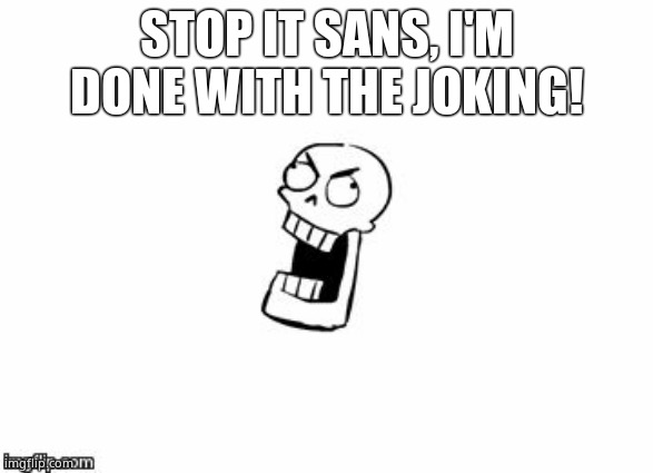 Undertale Papyrus | STOP IT SANS, I'M DONE WITH THE JOKING! | image tagged in undertale papyrus | made w/ Imgflip meme maker