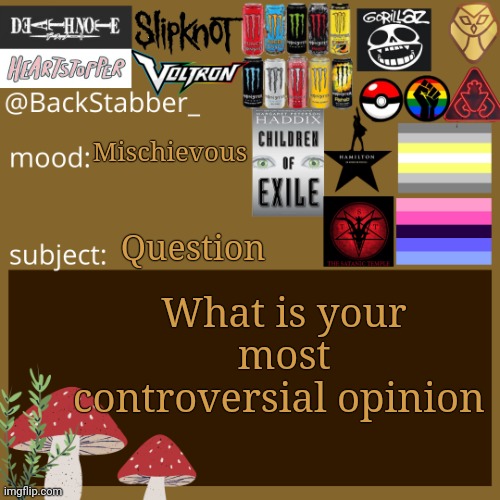 Tell me | Mischievous; Question; What is your most controversial opinion | image tagged in coles announcement template | made w/ Imgflip meme maker