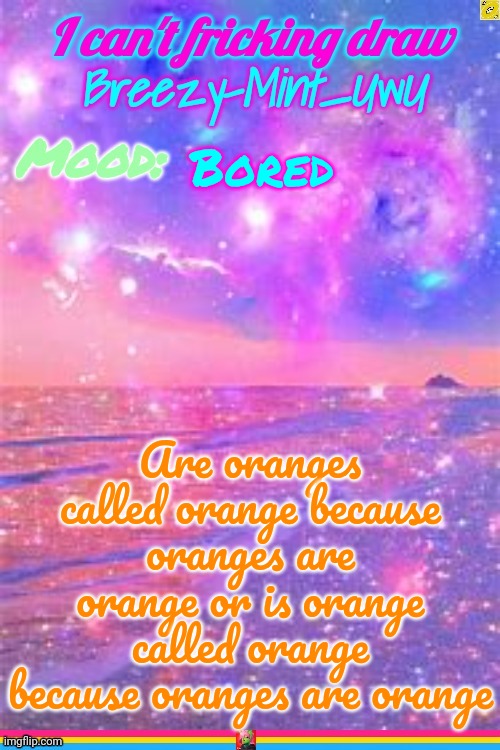 I said Orange 8 times | Bored; Are oranges called orange because oranges are orange or is orange called orange because oranges are orange | image tagged in breezy | made w/ Imgflip meme maker