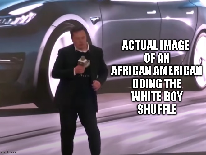 ACTUAL IMAGE 
OF AN
AFRICAN AMERICAN
DOING THE
WHITE BOY
SHUFFLE | made w/ Imgflip meme maker