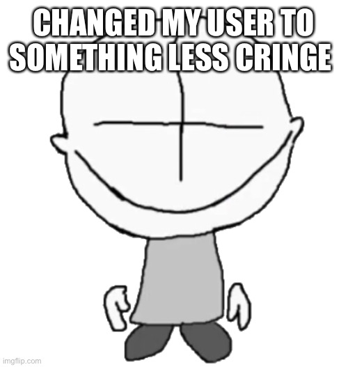 H | CHANGED MY USER TO SOMETHING LESS CRINGE | image tagged in happiness combat grunt | made w/ Imgflip meme maker