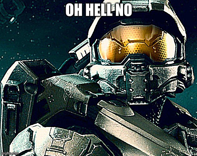 Masterchief | OH HELL NO | image tagged in masterchief | made w/ Imgflip meme maker