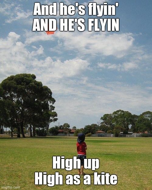 kite | And he's flyin'
AND HE'S FLYIN High up
High as a kite | image tagged in kite | made w/ Imgflip meme maker