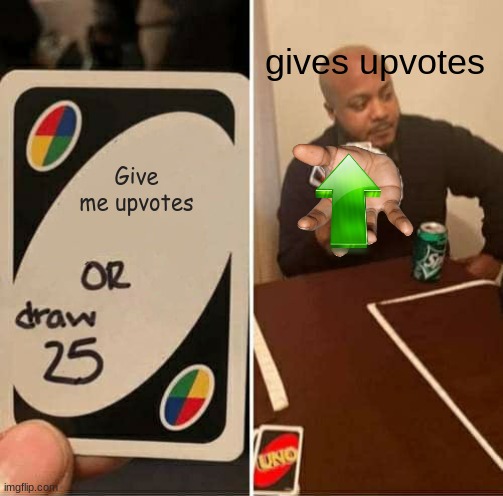 UNO Draw 25 Cards | gives upvotes; Give me upvotes | image tagged in memes,uno draw 25 cards | made w/ Imgflip meme maker