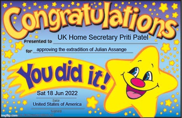 UK Home Secretary Priti Patel; approving the extradition of Julian Assange | UK Home Secretary Priti Patel; approving the extradition of Julian Assange; Sat 18 Jun 2022; United States of America | image tagged in memes,happy star congratulations | made w/ Imgflip meme maker