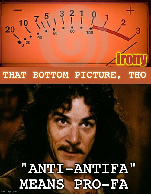 irony THAT BOTTOM PICTURE, THO "ANTI-ANTIFA" MEANS PRO-FA | image tagged in memes,inigo montoya | made w/ Imgflip meme maker