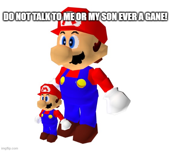 MARIO 64 | DO NOT TALK TO ME OR MY SON EVER A GANE! | image tagged in mario 64 | made w/ Imgflip meme maker