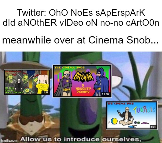 Twitter: OhO NoEs sApErspArK dId aNOthER vIDeo oN no-no cArtO0n | image tagged in veggietales 'allow us to introduce ourselfs',funny,cinema snob,memes | made w/ Imgflip meme maker