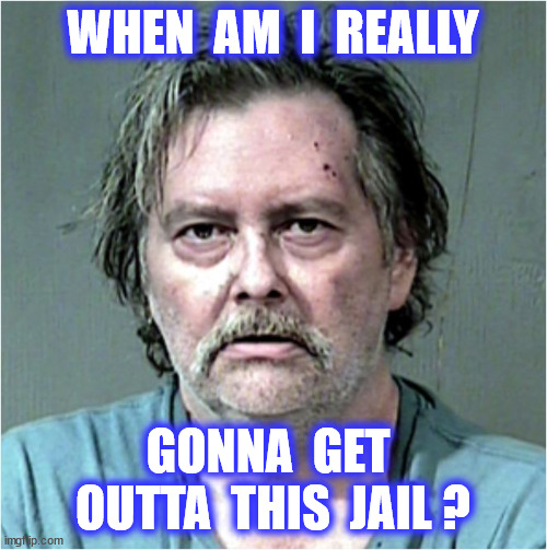 WHEN  AM  I  REALLY GONNA  GET  OUTTA  THIS  JAIL ? | made w/ Imgflip meme maker