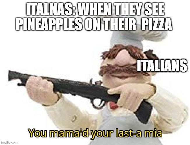 no no  nomonononononoo | ITALNAS: WHEN THEY SEE PINEAPPLES ON THEIR  PIZZA; ITALIANS | image tagged in pizza time stops | made w/ Imgflip meme maker