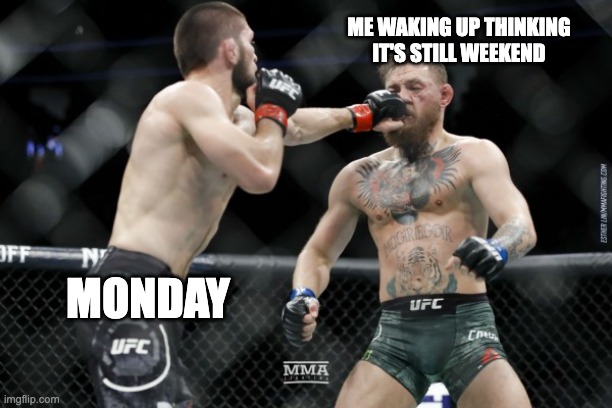 Mondays are always difficult | ME WAKING UP THINKING IT'S STILL WEEKEND; MONDAY | image tagged in khabib connor monday comin at you like | made w/ Imgflip meme maker