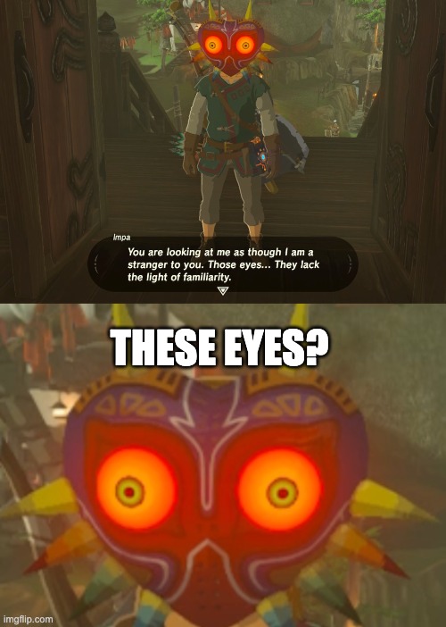 Majora's Mask is funni | THESE EYES? | image tagged in funny,memes,the legend of zelda breath of the wild,majora's mask | made w/ Imgflip meme maker