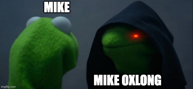 the mike paradox | MIKE; MIKE OXLONG | image tagged in memes,evil kermit | made w/ Imgflip meme maker