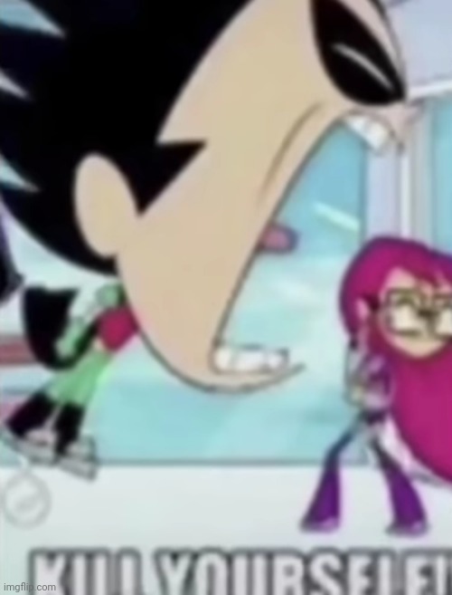 Teen Titans Go "KILL YOURSELF!" | image tagged in teen titans go kill yourself | made w/ Imgflip meme maker