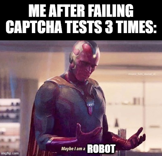 Captcha tests can be so hard | ME AFTER FAILING CAPTCHA TESTS 3 TIMES:; ROBOT | image tagged in maybe i am a monster blank | made w/ Imgflip meme maker