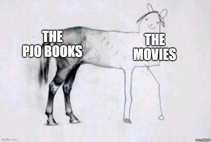 the movies are cursed | THE PJO BOOKS; THE MOVIES | image tagged in horse drawing,percy jackson,movies | made w/ Imgflip meme maker