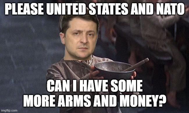 Beggar in Chief | PLEASE UNITED STATES AND NATO; CAN I HAVE SOME MORE ARMS AND MONEY? | image tagged in oliver twist,ukraine,begging,russia,united states | made w/ Imgflip meme maker