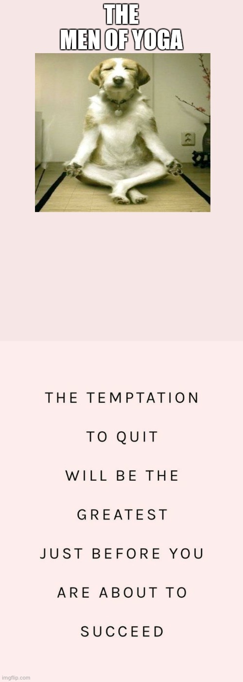 The Temptation to quit | THE MEN OF YOGA | image tagged in the temptation to quit | made w/ Imgflip meme maker