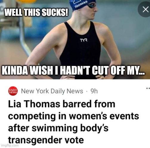 Lia Thomas Regrets Transitioning | WELL THIS SUCKS! KINDA WISH I HADN'T CUT OFF MY... | image tagged in lia thomas,transgender | made w/ Imgflip meme maker