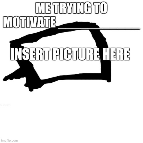 me trying to motivate Blank Meme Template