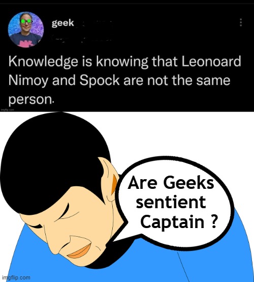 Are Geeks sentient ? | Are Geeks
sentient
   Captain ? | image tagged in captain kirk yes | made w/ Imgflip meme maker