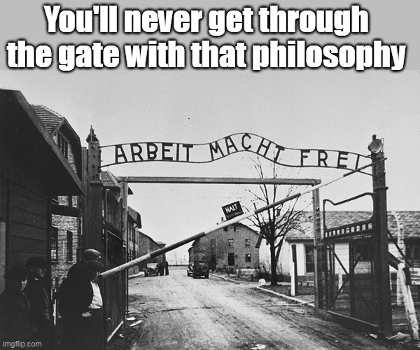 You'll never get through  the gate with that philosophy | made w/ Imgflip meme maker