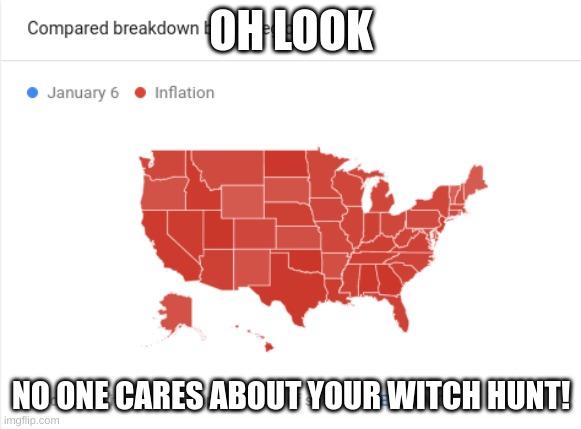 Yeah, we may have rampant food shortages and skyrocketing gas prices... but we can't forget about January 6th! | OH LOOK; NO ONE CARES ABOUT YOUR WITCH HUNT! | made w/ Imgflip meme maker