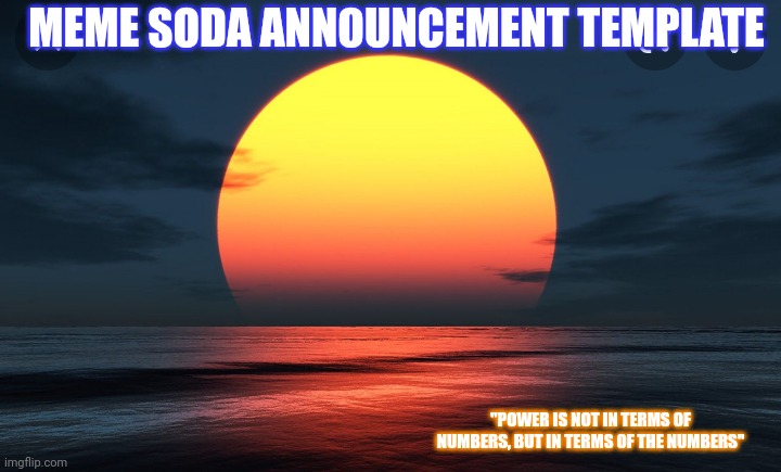 Meme Soda Template (No 2) | "POWER IS NOT IN TERMS OF NUMBERS, BUT IN TERMS OF THE NUMBERS" MEME SODA ANNOUNCEMENT TEMPLATE | image tagged in meme soda template no 2 | made w/ Imgflip meme maker