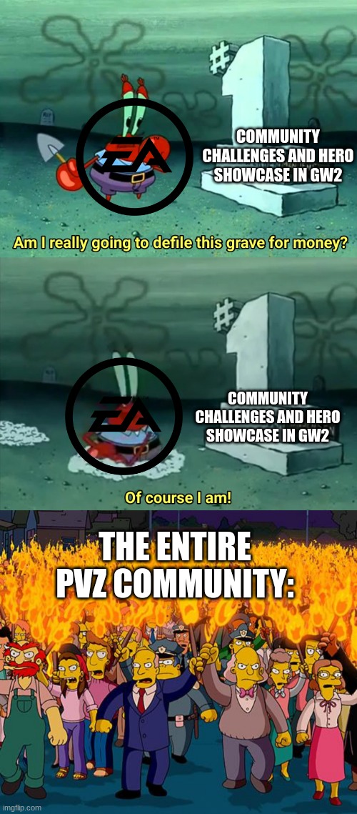 COMMUNITY CHALLENGES AND HERO SHOWCASE IN GW2; COMMUNITY CHALLENGES AND HERO SHOWCASE IN GW2; THE ENTIRE PVZ COMMUNITY: | image tagged in mr krabs am i really going to have to defile this grave for,angry mob | made w/ Imgflip meme maker