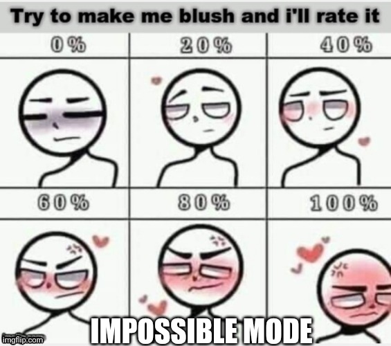 You cant | IMPOSSIBLE MODE | image tagged in make me blush | made w/ Imgflip meme maker