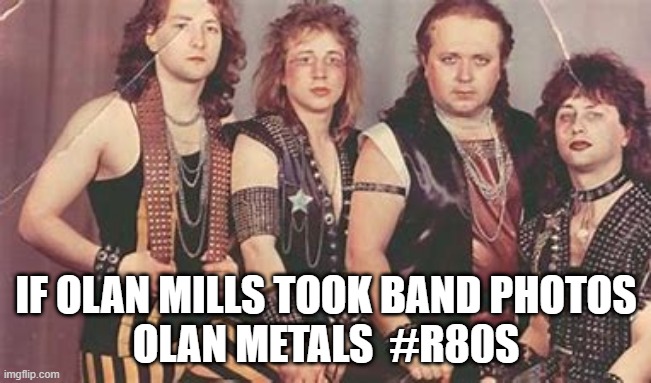 Olan Metals | IF OLAN MILLS TOOK BAND PHOTOS
OLAN METALS  #R80S | image tagged in 1980's,1980s,hair metal | made w/ Imgflip meme maker