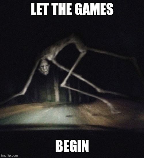 Country Road Creature | LET THE GAMES BEGIN | image tagged in country road creature | made w/ Imgflip meme maker