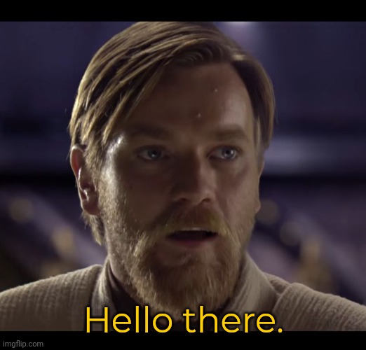 Hello there | Hello there. | image tagged in hello there | made w/ Imgflip meme maker