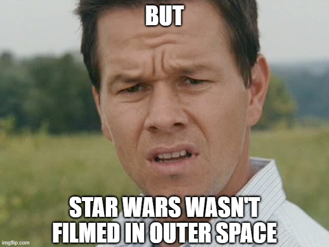 Huh  | BUT STAR WARS WASN'T FILMED IN OUTER SPACE | image tagged in huh | made w/ Imgflip meme maker